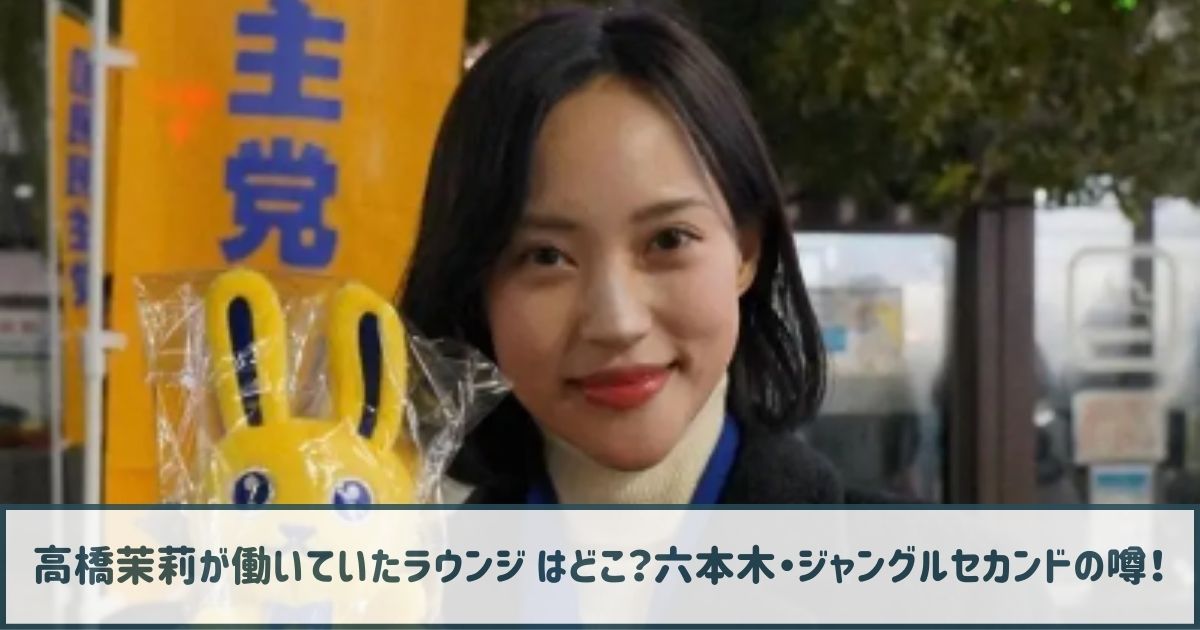 高橋茉莉が働いていたラウンジ はどこ？六本木・ジャングルセカンドの噂！